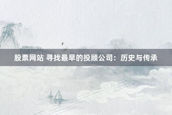 股票网站 寻找最早的投顾公司:历史与传承