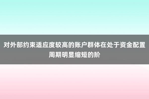 对外部约束适应度较高的账户群体在处于资金配置周期明显缩短的阶