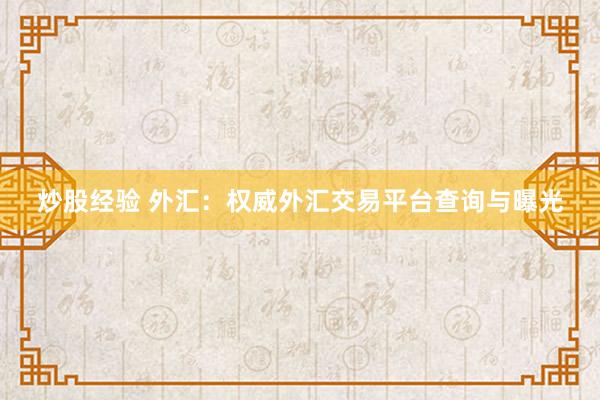 炒股经验 外汇：权威外汇交易平台查询与曝光
